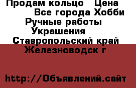 Продам кольцо › Цена ­ 5 000 - Все города Хобби. Ручные работы » Украшения   . Ставропольский край,Железноводск г.